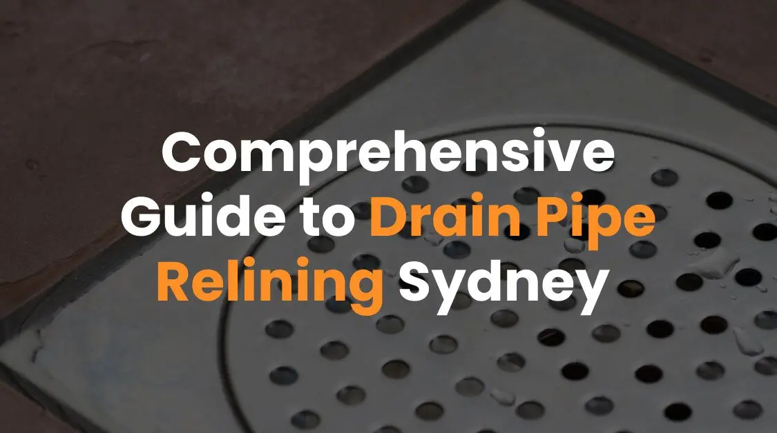Comprehensive Guide to Drain Pipe Relining Sydney