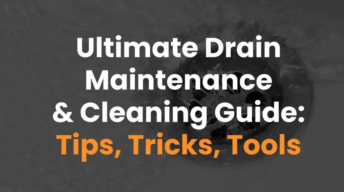 Ultimate Drain Maintenance & Cleaning Guide: Tips, Tricks, Tools
