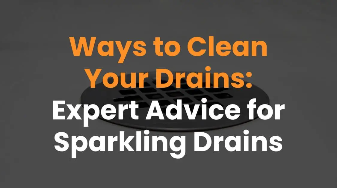 Ways to Clean Your Drains: Expert Advice for Sparkling Drains