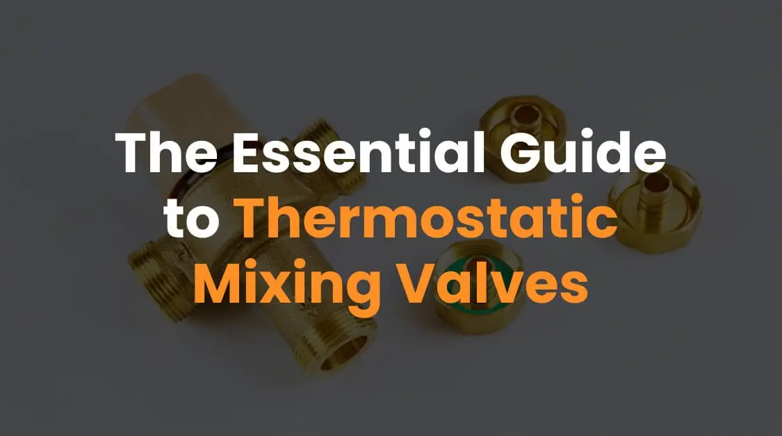 The Essential Guide to Thermostatic Mixing Valves
